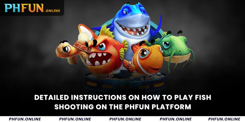 Detailed instructions on how to play fish shooting on the Phfun platform