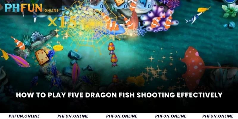 How to play Five Dragon Fish Shooting effectively
