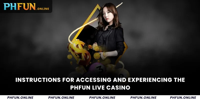 Instructions for accessing and experiencing the PHFUN Live Casino