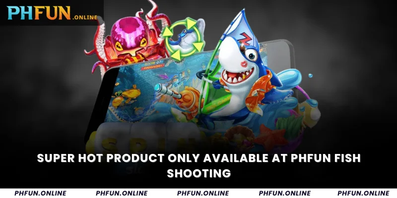 Super hot product only available at Phfun Fish Shooting